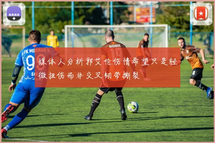 媒体人分析郭艾伦伤情希望只是轻微扭伤而非交叉韧带撕裂